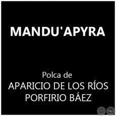 MANDU'APYRA - Polka de SEBASTIN APARICIO DE LOS ROS y PORFIRIO BEZ